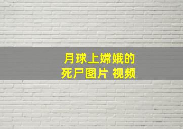 月球上嫦娥的死尸图片 视频